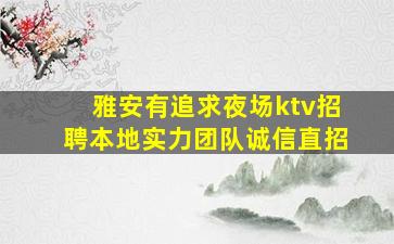 雅安有追求夜场ktv招聘本地实力团队诚信直招